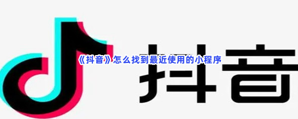 《抖音》怎么找到最近使用的小程序