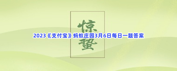 2023《支付宝》蚂蚁庄园3月6日每日一题答案