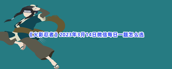 《火影忍者》2023年3月14日微信每日一题怎么选