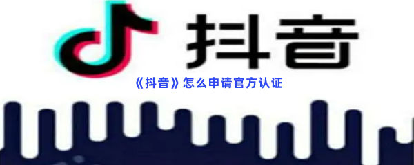 《抖音》怎么申请官方认证