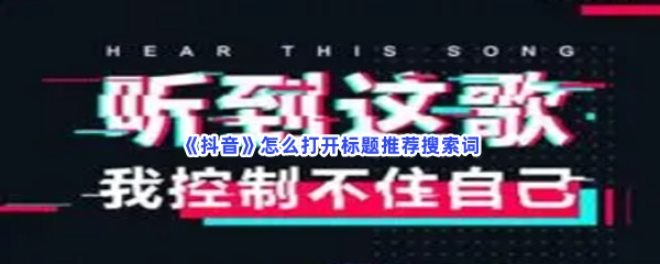 《抖音》怎么打开标题推荐搜索词