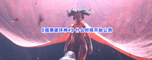 《暗黑破坏神4》什么时候开始公测