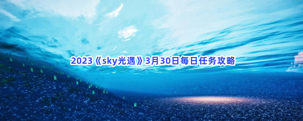  2023《sky光遇》3月30日每日任务攻略