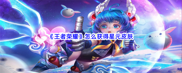 《王者荣耀》怎么获得星元皮肤