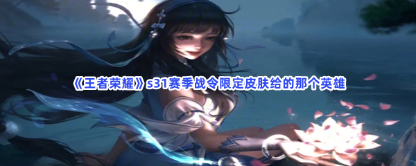《王者荣耀》s31赛季战令限定皮肤给的那个英雄