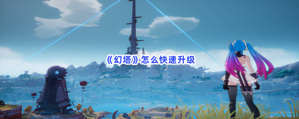 《幻塔》怎么快速升级