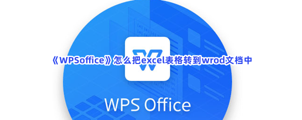 《WPSoffice》怎么把excel表格转到wrod文档中