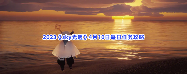 2023《sky光遇》4月10日每日任务攻略