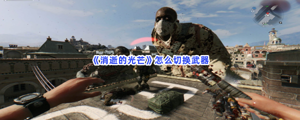 《消逝的光芒》怎么切换武器