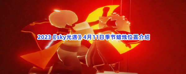  2023《sky光遇》4月11日季节蜡烛位置介绍