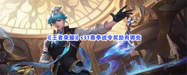 《王者荣耀》s31赛季战令奖励有哪些