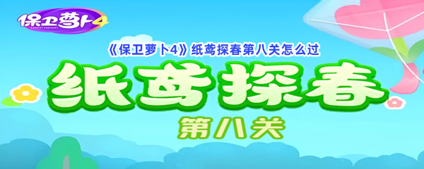 《保卫萝卜4》纸鸢探春第八关怎么过