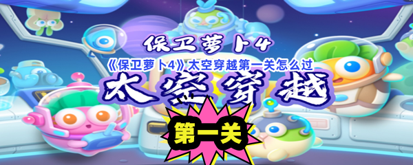 《保卫萝卜4》太空穿越第一关怎么过