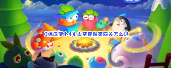 《保卫萝卜4》太空穿越第四关怎么过