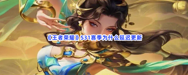 《王者荣耀》S31赛季为什么延迟更新