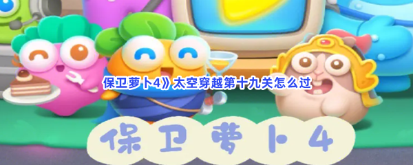 保卫萝卜4》太空穿越第十九关怎么过