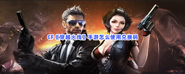 CF《穿越火线》手游怎么使用兑换码