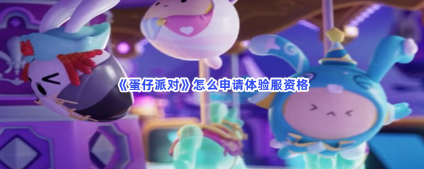 《蛋仔派对》怎么申请体验服资格