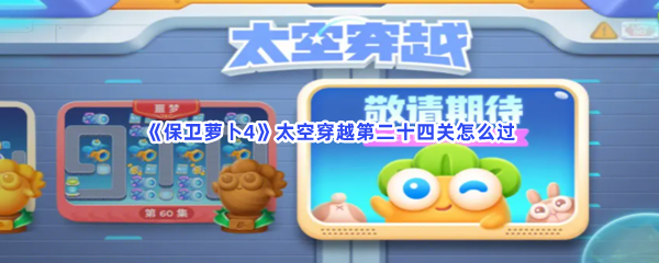 《保卫萝卜4》太空穿越第二十四关怎么过