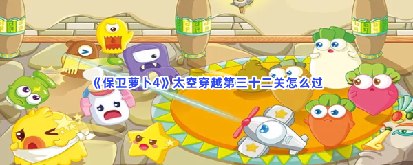 《保卫萝卜4》太空穿越第三十二关怎么过