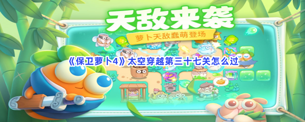 《保卫萝卜4》太空穿越第三十七关怎么过