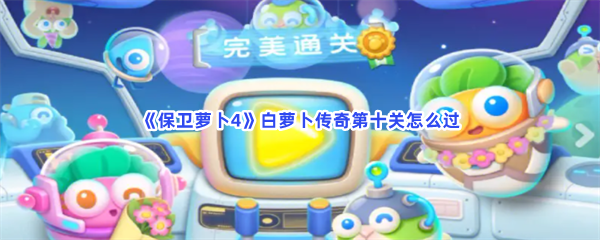 《保卫萝卜4》白萝卜传奇第十关怎么过