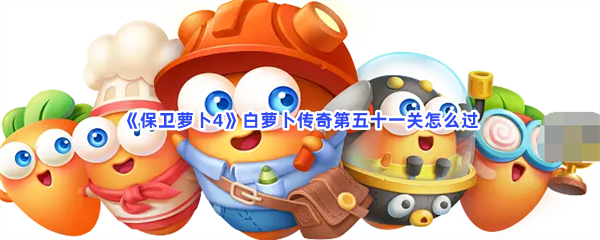 《保卫萝卜4》白萝卜传奇第五十一关怎么过