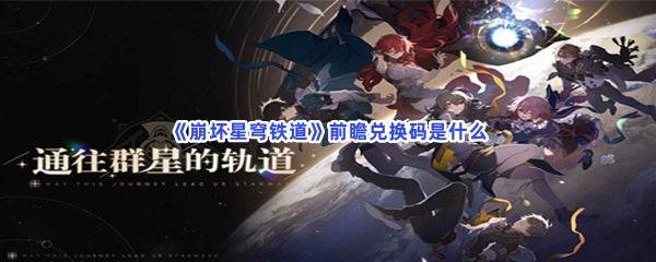 《崩坏星穹铁道》前瞻兑换码是什么