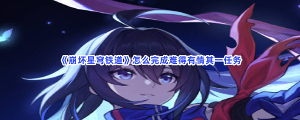 《崩坏星穹铁道》怎么完成难得有情其一任务