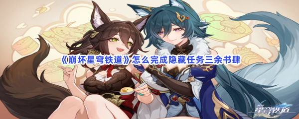 《崩坏星穹铁道》怎么完成隐藏任务三余书肆