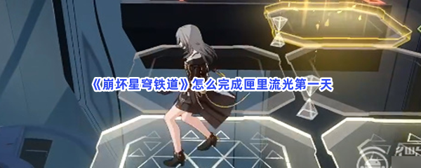 《崩坏星穹铁道》怎么完成匣里流光第一天