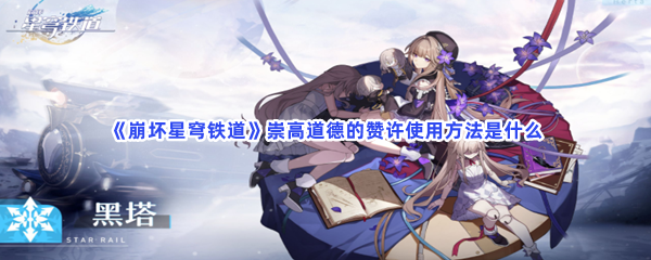《崩坏星穹铁道》崇高道德的赞许使用方法是什么