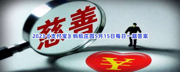 2023《支付宝》蚂蚁庄园5月15日每日一题答案