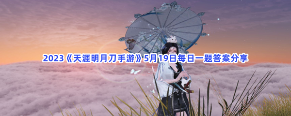 2023《天涯明月刀手游》5月19日每日一题答案分享