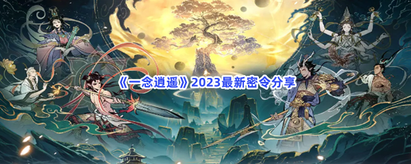 《一念逍遥》2023最新密令分享