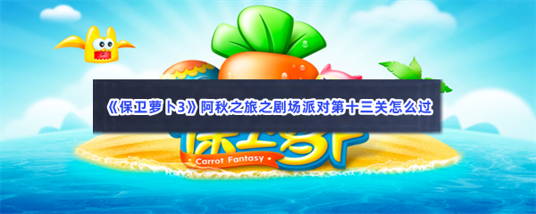 《保卫萝卜3》阿秋之旅之剧场派对第十三关怎么过