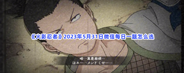 《火影忍者》2023年5月31日微信每日一题怎么选
