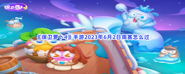 《保卫萝卜4》手游2023年6月2日周赛怎么过