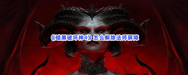 《暗黑破坏神4》怎么解除法师屏障