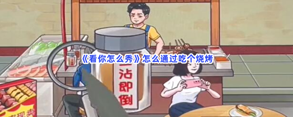 《看你怎么秀》怎么通过吃个烧烤