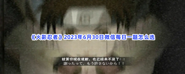 《火影忍者》2023年6月30日微信每日一题怎么选