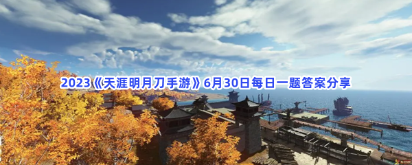2023《天涯明月刀手游》6月30日每日一题答案分享