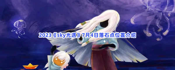 2023《sky光遇》7月4日落石点位置介绍