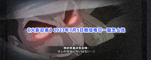 《火影忍者》2023年7月5日微信每日一题怎么选