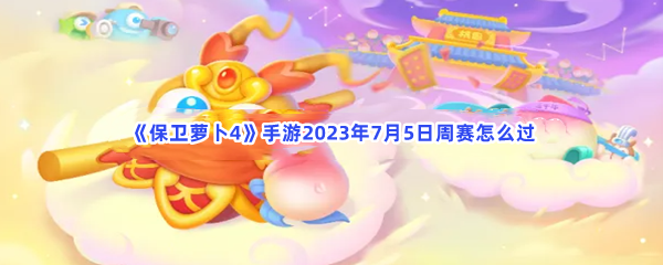 《保卫萝卜4》手游2023年7月5日周赛怎么过