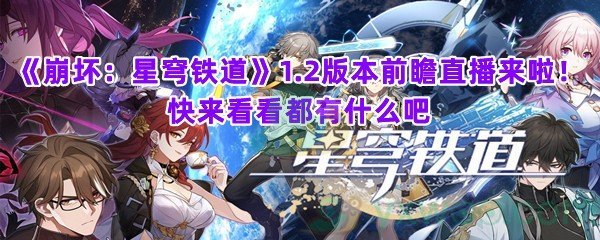 《崩坏：星穹铁道》1.2版本前瞻直播来啦！快来看看都有什么吧