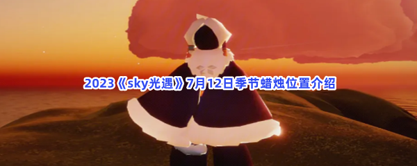  2023《sky光遇》7月12日季节蜡烛位置介绍