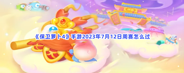 《保卫萝卜4》手游2023年7月12日周赛怎么过