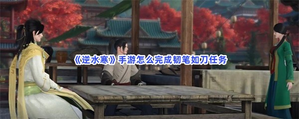《逆水寒》手游怎么完成韧笔如刀任务