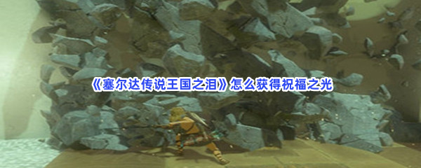 《塞尔达传说王国之泪》怎么获得祝福之光